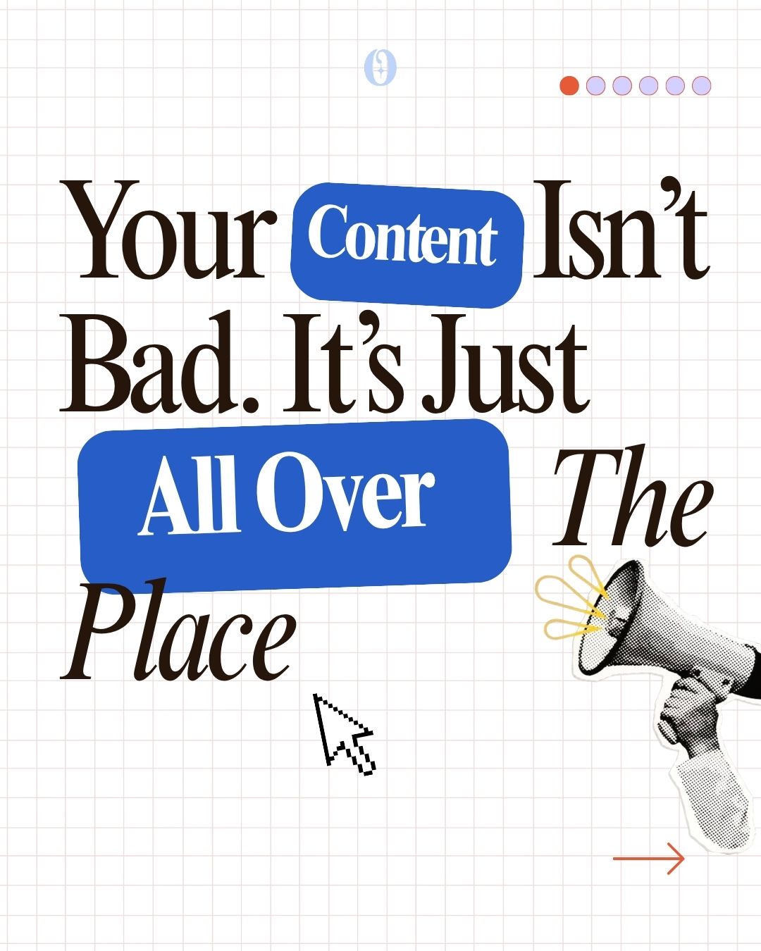 Graphic design with the text “Your Content Isn’t Bad. It’s Just All Over The Place” in a mix of serif fonts and blue highlight blocks, featuring a megaphone illustration, cursor icon, and grid background.